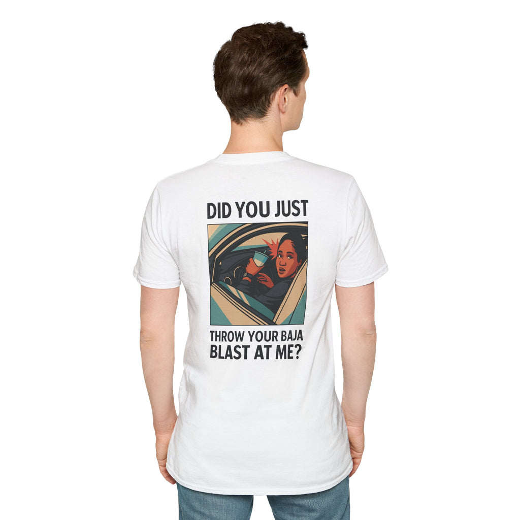 Did You Just Throw Your Baja Blast At Me? - T-Shirt